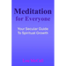 Meditation for Everyone: Your Secular Guide to Spiritual Growth
