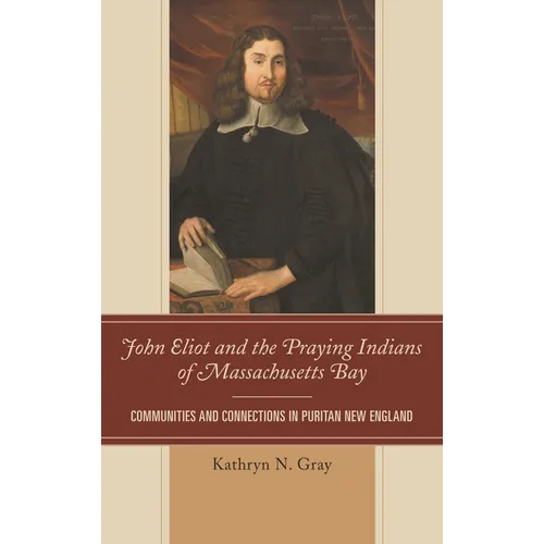 John Eliot and the Praying Indians of Massachusetts Bay: Communities and Connections in Puritan New England