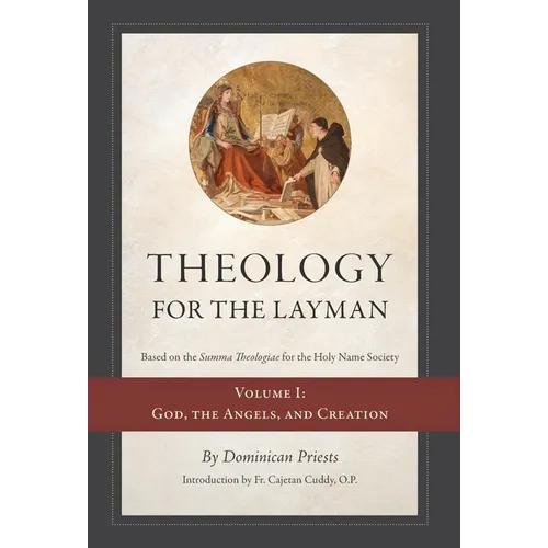 Theology for the Layman (Based on the Summa Theologiae for the Holy Name Society): Volume 1: God, The Angels, and Creation