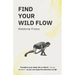 Find Your WIld Flow: Transform your body into a vehicle - Not an obstacle- So you can enjoy the Adventure of Life