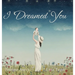 I Dreamed You