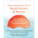 Overcoming Shame-Based Social Anxiety and Shyness: A CBT Workbook to Move Past Feelings of Self-Consciousness or Defectiveness and Live with Confidenc