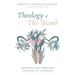 Theology of the Womb: Knowing God Through the Body of a Woman