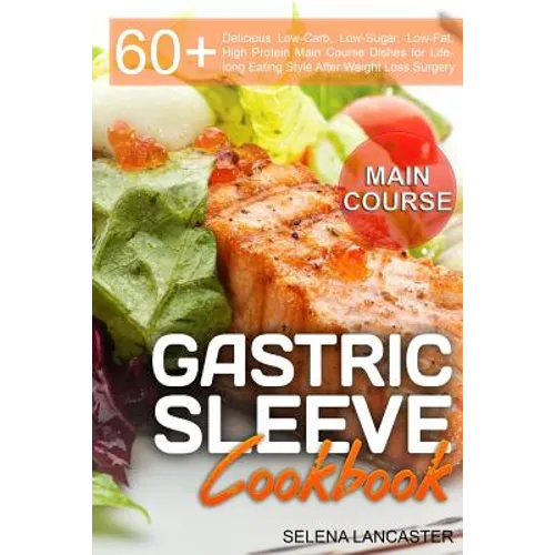 Gastric Sleeve Cookbook: MAIN COURSE - 60 Delicious Low-Carb, Low-Sugar, Low-Fat, High Protein Main Course Dishes for Lifelong Eating Style Aft
