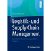 Logistik- Und Supply Chain Management: Grundlagen, Theorien Und Quantitative Aufgaben