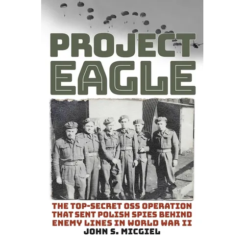 Project Eagle: The Top-Secret OSS Operation That Sent Polish Spies Behind Enemy Lines in World War II