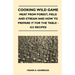 Cooking Wild Game - Meat From Forest, Field And Stream And How To Prepare It For The Table - 432 Recipes