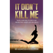 It Didn't Kill Me: How God Delivered Me from the Ashes of Divorce