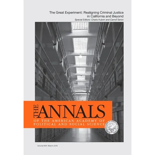 The Annals of the American Academy of Political & Social Science: The Great Experiment: Realigning Criminal Justice in California and Beyond