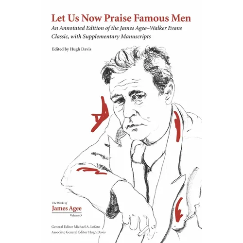 Let Us Now Praise Famous Men: An Annotated Edition of the James Agee-Walker Evans Classic, with Supplementary Manuscripts