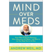 Mind Over Meds: Know When Drugs Are Necessary, When Alternatives Are Better-and When to Let Your Body Heal on Its Own