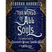 The World of All Souls: The Complete Guide to a Discovery of Witches, Shadow of Night, and the Book of Life