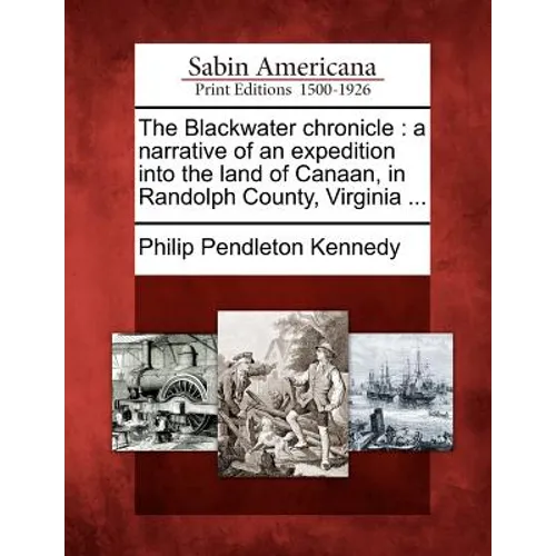 The Blackwater Chronicle: A Narrative of an Expedition Into the Land of Canaan, in Randolph County, Virginia ...