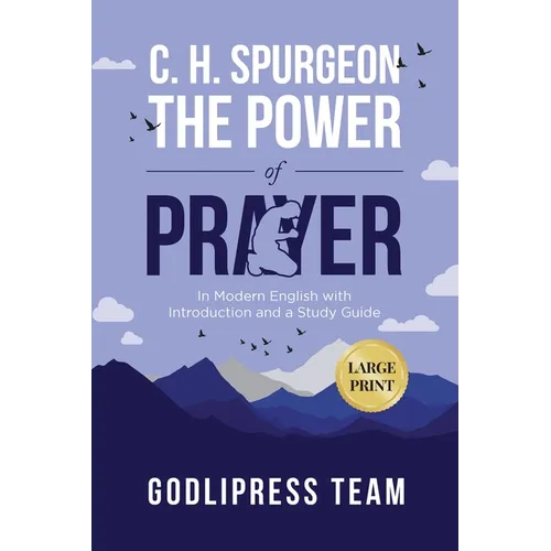 C. H. Spurgeon The Power of Prayer: In Modern English with Introduction and a Study Guide (LARGE PRINT)