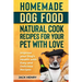 Homemade Dog Food Natural Cook Recipes for your Pet with Love: Improve your Dog's Health with Easy and Delicious Recipes