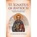 St. Ignatius of Antioch: His Epistles and the Early Church Explained for Readers Today