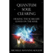 Quantum Soul Clearing: Healing the Scars Life Leaves on the Soul