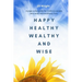 Happy Healthy Wealthy and Wise: A daily companion guide for ordinary people who want extraordinary lives