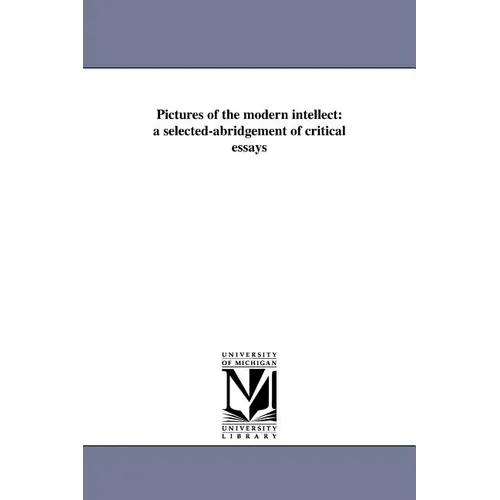 Pictures of the modern intellect: a selected-abridgement of critical essays