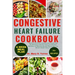 Congestive Heart Failure Cookbook: Simple and Easy-to-make delicious and Nutritious Low Fat and Low Sodium Recipes to Reduce Blood Pressure and Boost