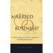 Married to your Business?: A Guide to Help You Create a Happy and Rewarding Relationship