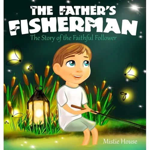 The Father's Fisherman: The Story of the Faithful Follower (Children's book about God's love, Christian books for kids)