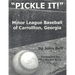 Pickle It!: Minor League Baseball of Carrollton, Georgia