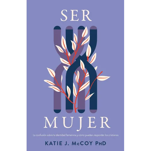 Ser Mujer: La Confusión Sobre La Identidad Femenina Y Cómo Los Cristianos Deben Responder