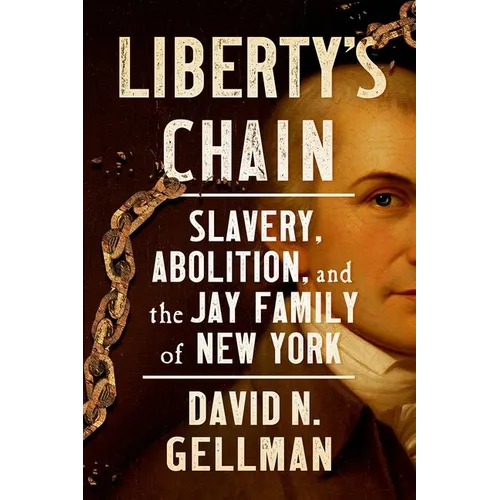 Liberty's Chain: Slavery, Abolition, and the Jay Family of New York