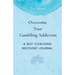 Overcome Your Gambling Addiction: A Self-Coaching Recovery Journal