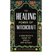 The Healing Power of Witchcraft: A New Witch's Guide to Spells and Rituals