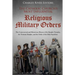 The Catholic Church's Most Influential Religious Military Orders: The Controversial and Mysterious History of the Knights Templar, the Teutonic Knight