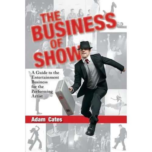 The Business of Show: A Guide to the Entertainment Business for the Performing Artist