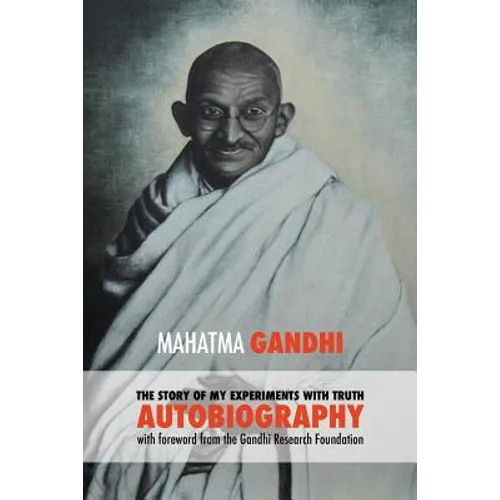 The Story of My Experiments with Truth - Mahatma Gandhi's Unabridged Autobiography: Foreword by the Gandhi Research Foundation