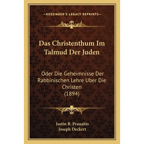 Das Christenthum Im Talmud Der Juden: Oder Die Geheimnisse Der Rabbinischen Lehre Uber Die Christen (1894)