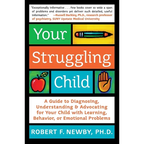 Your Struggling Child: A Guide to Diagnosing, Understanding, and Advocating for Your Child with Learning, Behavior, or Emotional Problems