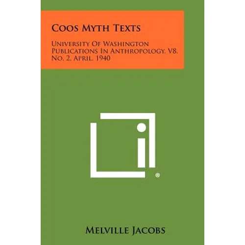 Coos Myth Texts: University of Washington Publications in Anthropology, V8, No. 2, April, 1940