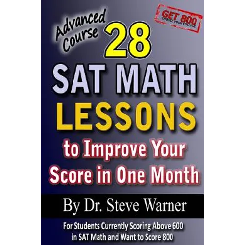 28 SAT Math Lessons to Improve Your Score in One Month - Advanced Course: For Students Currently Scoring Above 600 in SAT Math and Want to Score 800