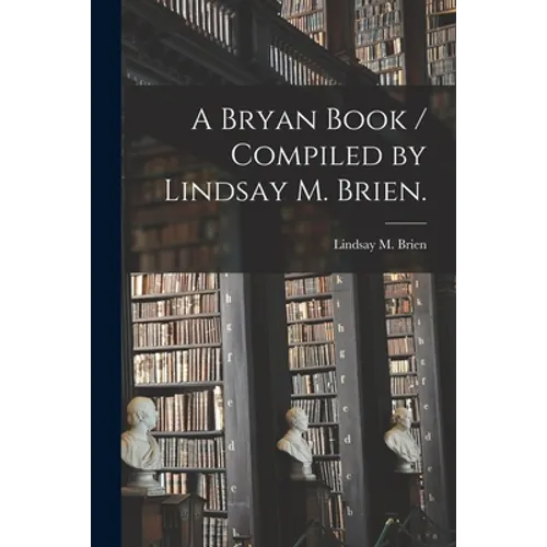 A Bryan Book / Compiled by Lindsay M. Brien.