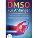 DMSO FÜR ANFÄNGER - Das hochwirksame Heilmittel: Wie Sie DMSO richtig anwenden und dosieren (Krankheiten vorbeugen, Gesundheit fördern, Entzündungen h