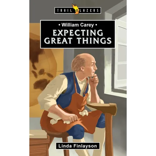 William Carey: Expecting Great Things