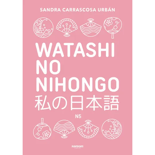 Watashi No Nihongo. Aprende Japonés de Forma Divertida, Ordenada Y Muy Aesthetic. Orientado a Conseguir El Nivel Noken 5 / Japanese for Spanish Speake