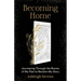 Becoming Home: Journeying Through the Rooms of My Past to Reclaim My Story