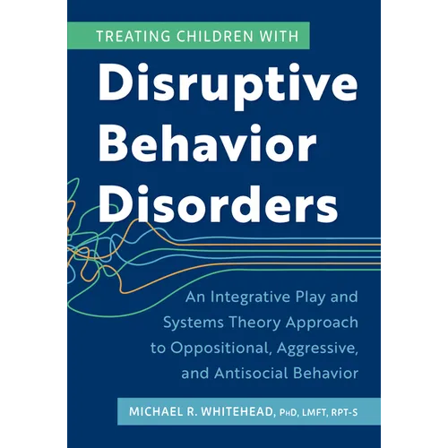 Treating Children with Disruptive Behavior Disorders: An Integrative Play and Systems Theory Approach to Oppositional, Aggressive, and Antisocial Beha