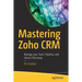 Mastering Zoho Crm: Manage Your Team, Pipeline, and Clients Effectively