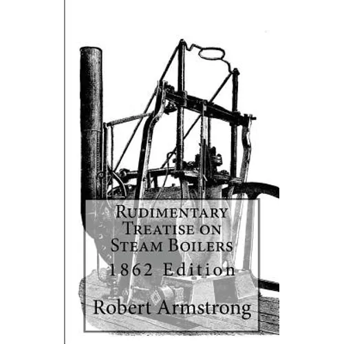 Rudimentary Treatise on Steam Boilers: 1862 Edition