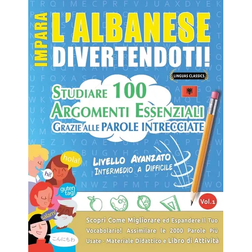 Impara l'Albanese Divertendoti! - Livello Avanzato: Intermedio a Difficile - Studiare 100 Argomenti Essenziali Grazie Alle Parole Intrecciate