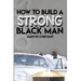 How to Build a Strong Black Man