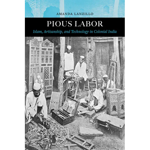 Pious Labor: Islam, Artisanship, and Technology in Colonial India Volume 5