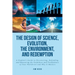 The Design of Science, Evolution, the Environment, and Redemption: A Student's Guide to Discovering, Defending, and Measuring the Usefulness and Truth